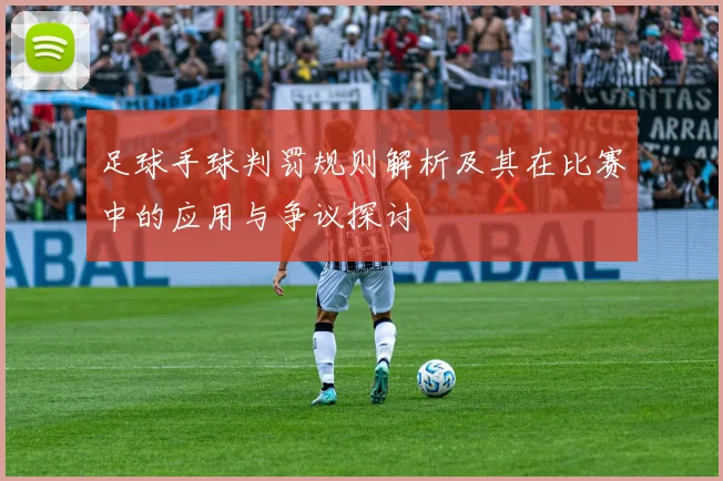 足球手球判罚规则解析及其在比赛中的应用与争议探讨
